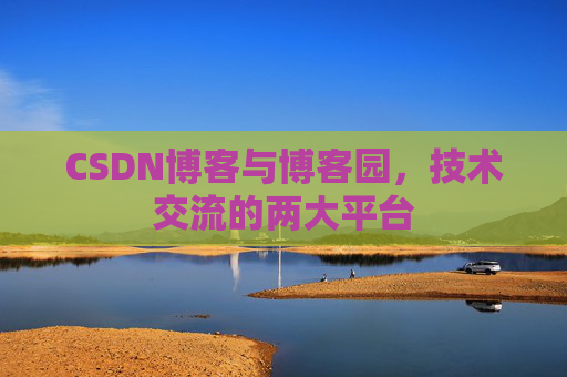 CSDN博客与博客园,技术交流的两大平台 CSDN博客与博客园,技术交流的两大平台
